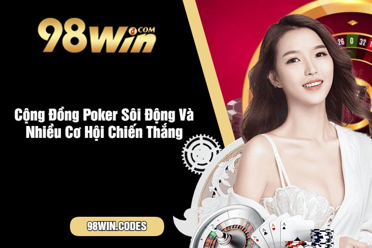 Cộng Đồng Poker Sôi Động Và Nhiều Cơ Hội Chiến Thắng