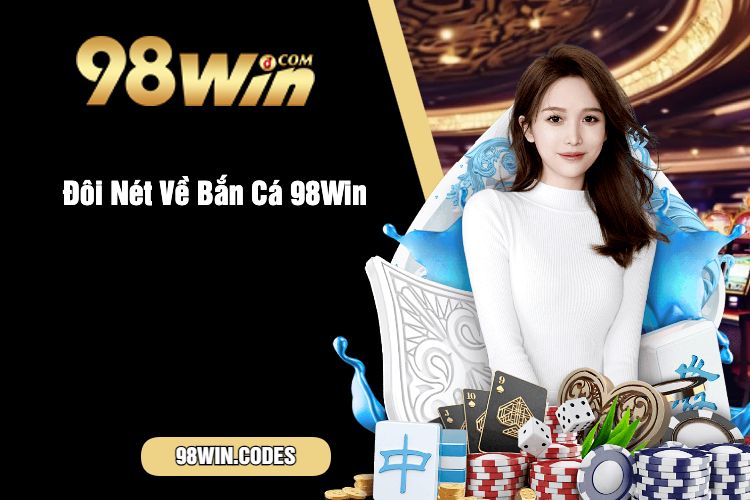 Đôi Nét Về Bắn Cá 98Win