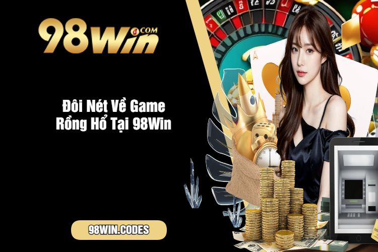 Đôi Nét Về Game Rồng Hổ Tại 98Win