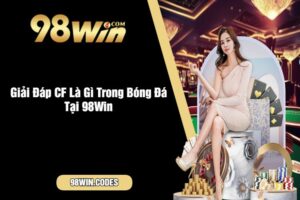 Giải Đáp CF Là Gì Trong Bóng Đá Tại 98Win