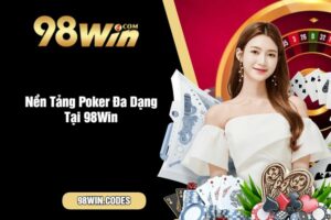 Nền Tảng Poker Đa Dạng Tại 98Win