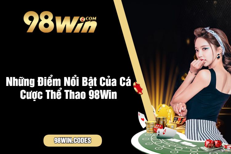 Những Điểm Nổi Bật Của Cá Cược Thể Thao 98Win