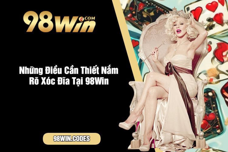 Những Điều Cần Thiết Nắm Rõ Xóc Đĩa Tại 98Win