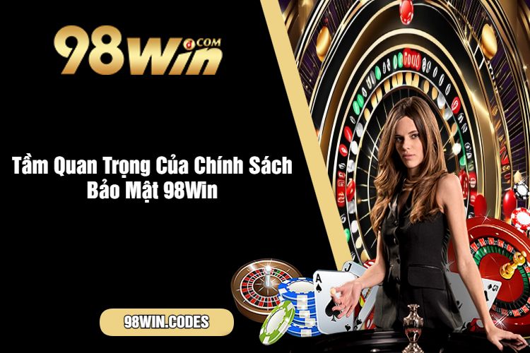 Tầm Quan Trọng Của Chính Sách Bảo Mật 98Win