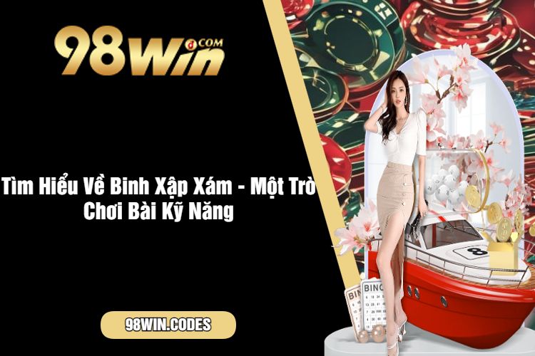 Tìm Hiểu Về Binh Xập Xám - Một Trò Chơi Bài Kỹ Năng